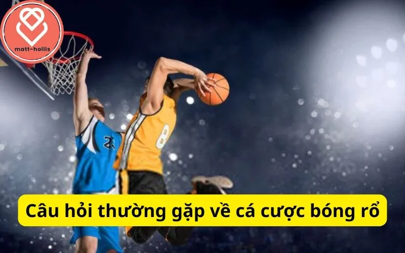 Câu hỏi thường gặp về cá cược bóng rổ