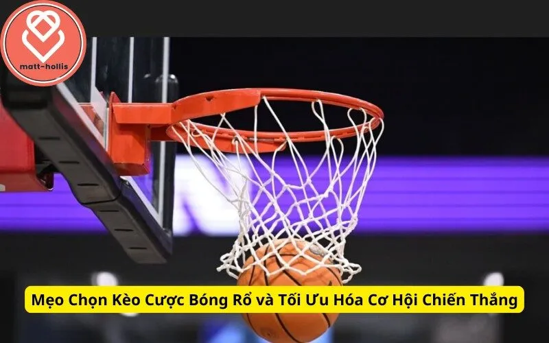 Mẹo Chọn Kèo Cược Bóng Rổ và Tối Ưu Hóa Cơ Hội Chiến Thắng