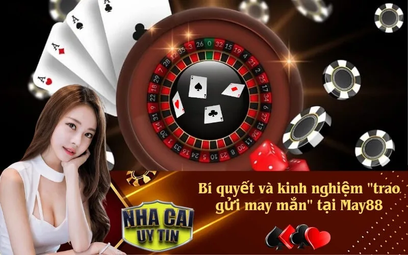 Bí quyết và kinh nghiệm trao gửi may mắn tại May88