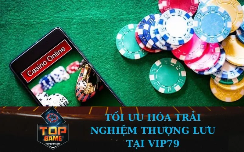 Tối Ưu Hóa Trải Nghiệm Thượng Lưu tại Vip79