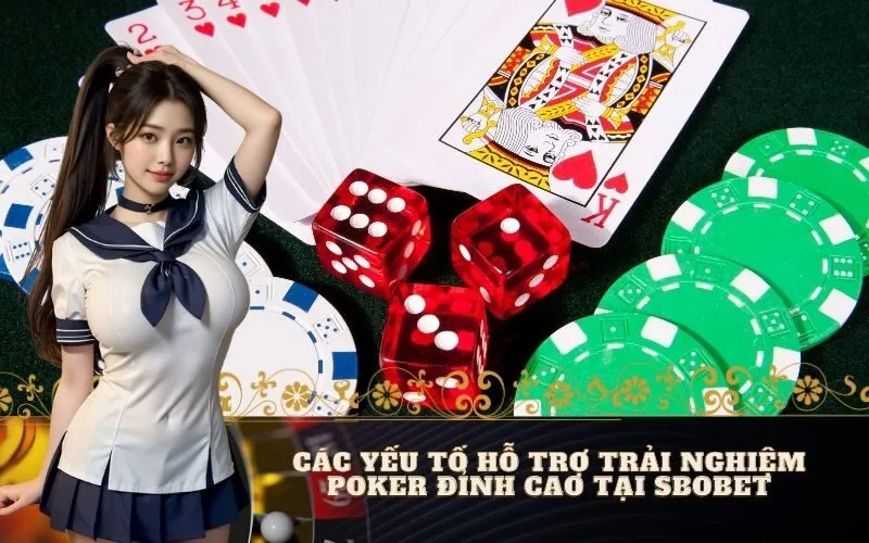 Các Yếu Tố Hỗ Trợ Trải Nghiệm Poker Đỉnh Cao Tại Sbobet
