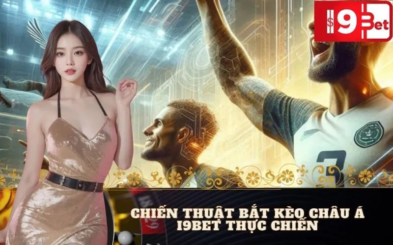 Chiến Thuật Bắt Kèo Châu Á I9BET Thực Chiến