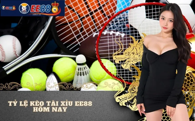 Tỷ Lệ Kèo Tài Xỉu EE88 Hôm Nay