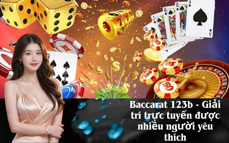 Baccarat 123b - Giải trí trực tuyến được nhiều người yêu thích