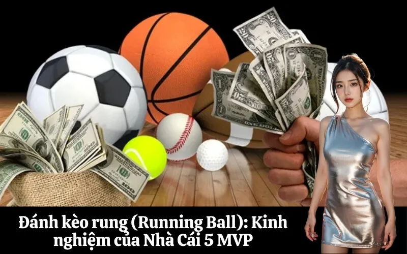 Đánh kèo rung (Running Ball) Kinh nghiệm của Nhà Cái 5 MVP
