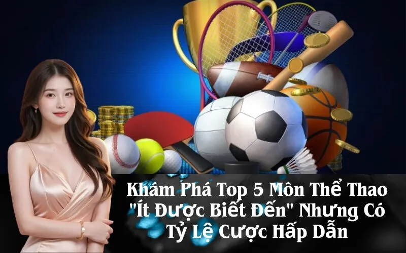 Khám Phá Top 5 Môn Thể Thao "Ít Được Biết Đến" Nhưng Có Tỷ Lệ Cược Hấp Dẫn