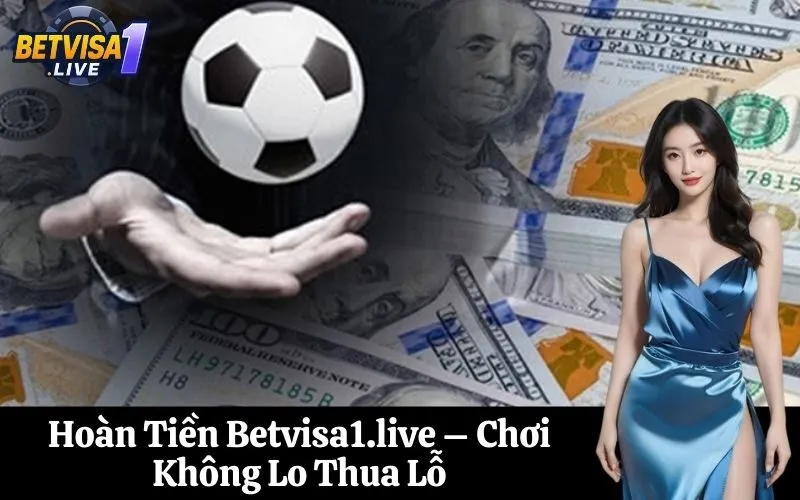 Hoàn Tiền Betvisa1.live – Chơi Không Lo Thua Lỗ