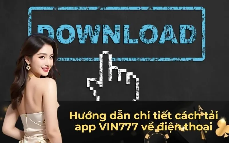 Hướng dẫn chi tiết cách tải app VIN777 về điện thoại