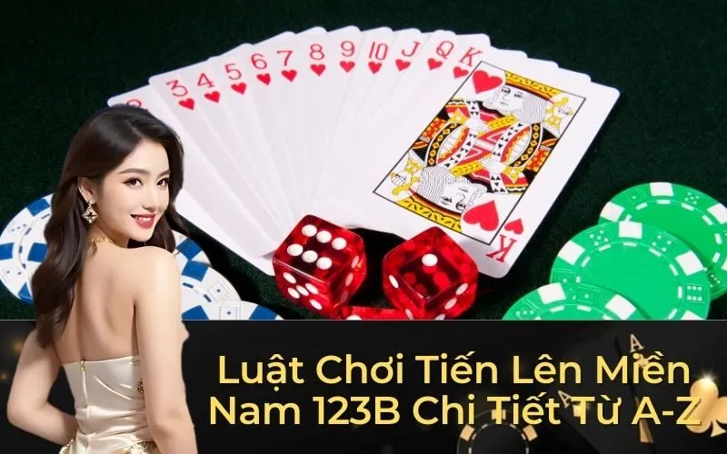 Luật Chơi Tiến Lên Miền Nam 123B Chi Tiết Từ A-Z