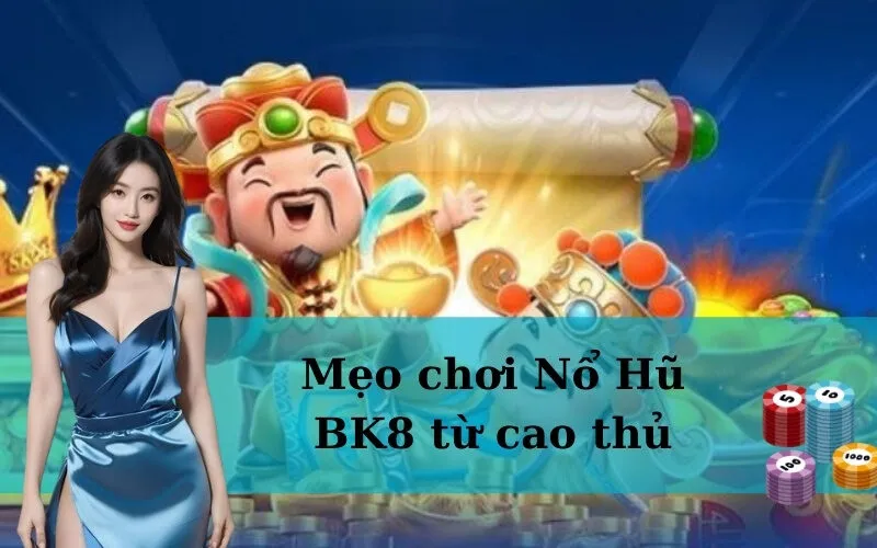 Mẹo chơi Nổ Hũ BK8 từ cao thủ