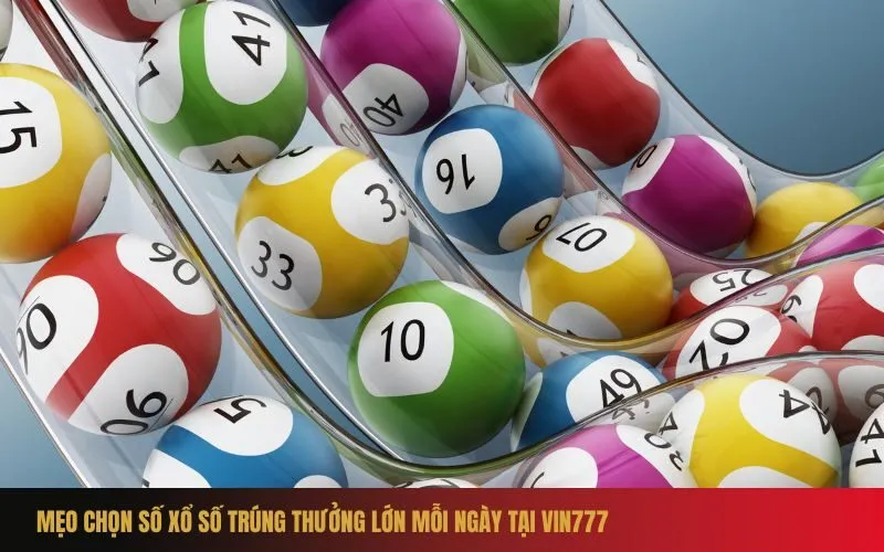 Mẹo Chọn Số Xổ Số Trúng Thưởng Lớn Mỗi Ngày Tại Vin777