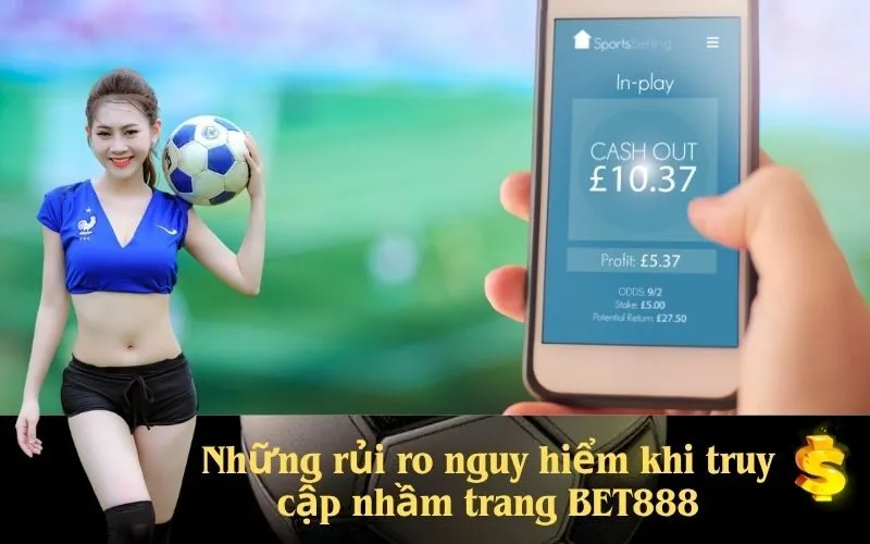 Những rủi ro nguy hiểm khi truy cập nhầm trang BET888