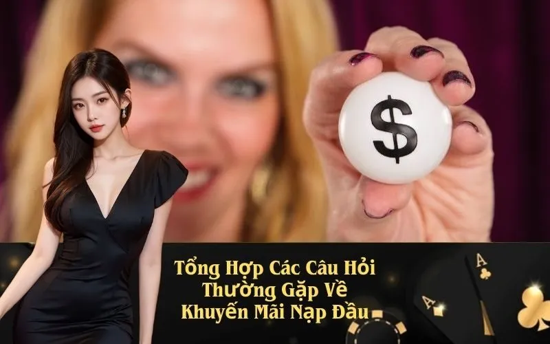 Tổng Hợp Các Câu Hỏi Thường Gặp Về Khuyến Mãi Nạp Đầu