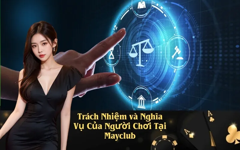Trách Nhiệm và Nghĩa Vụ Của Người Chơi Tại Mayclub