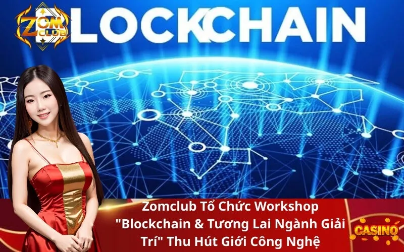 Zomclub Tổ Chức Workshop Blockchain & Tương Lai Ngành Giải Trí Thu Hút Giới Công Nghệ