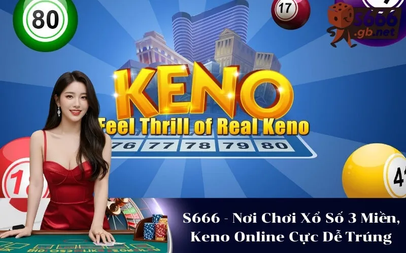 S666 - Nơi Chơi Xổ Số 3 Miền, Keno Online Cực Dễ Trúng