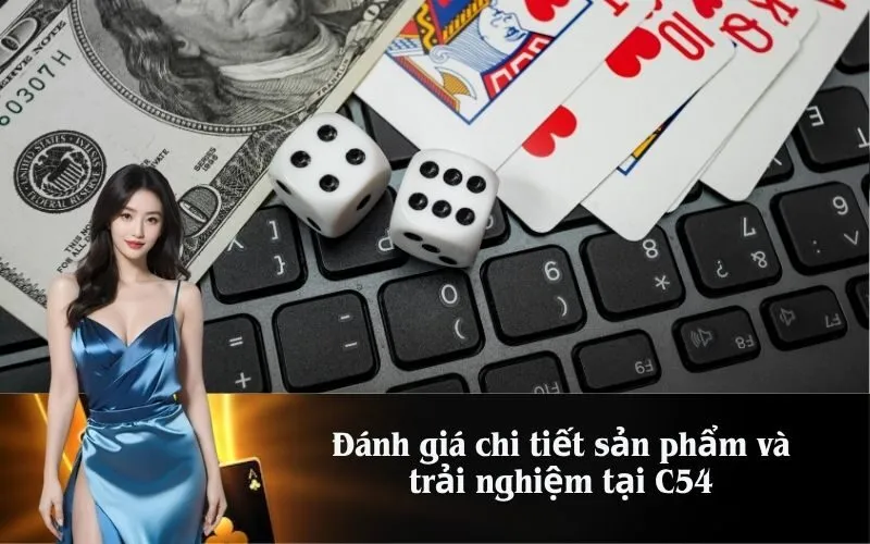 Đánh giá chi tiết sản phẩm và trải nghiệm tại C54
