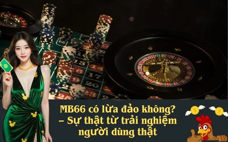 MB66 có lừa đảo không? – Sự thật từ trải nghiệm người dùng thật