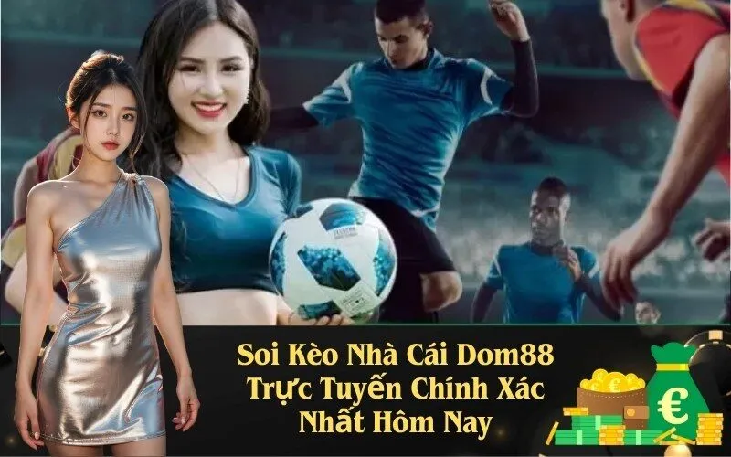 Soi Kèo Nhà Cái Dom88 Trực Tuyến Chính Xác Nhất Hôm Nay