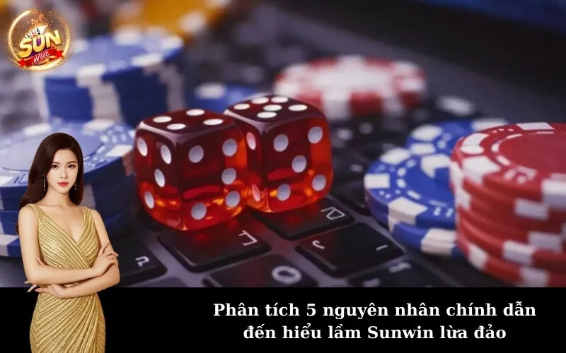 Phân tích 5 nguyên nhân chính dẫn đến hiểu lầm Sunwin lừa đảo